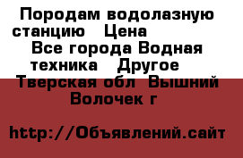 Породам водолазную станцию › Цена ­ 500 000 - Все города Водная техника » Другое   . Тверская обл.,Вышний Волочек г.